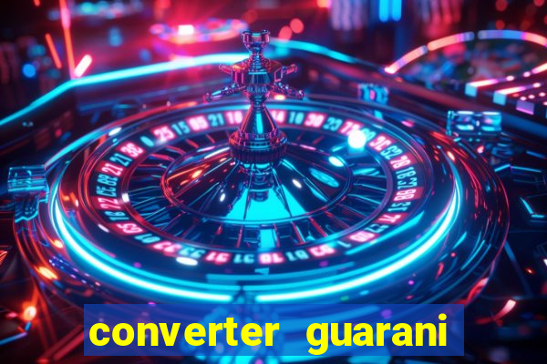 converter guarani em reais